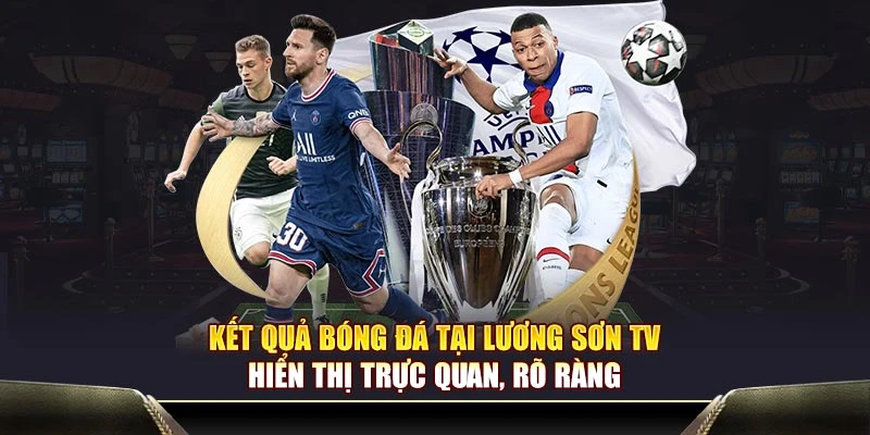 Kết quả bóng đá tại Lương Sơn TV hiển thị trực quan, rõ ràng