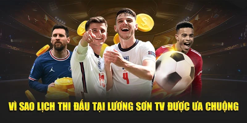 Vì sao lịch thi đấu tại Lương Sơn TV được ưa chuộng
